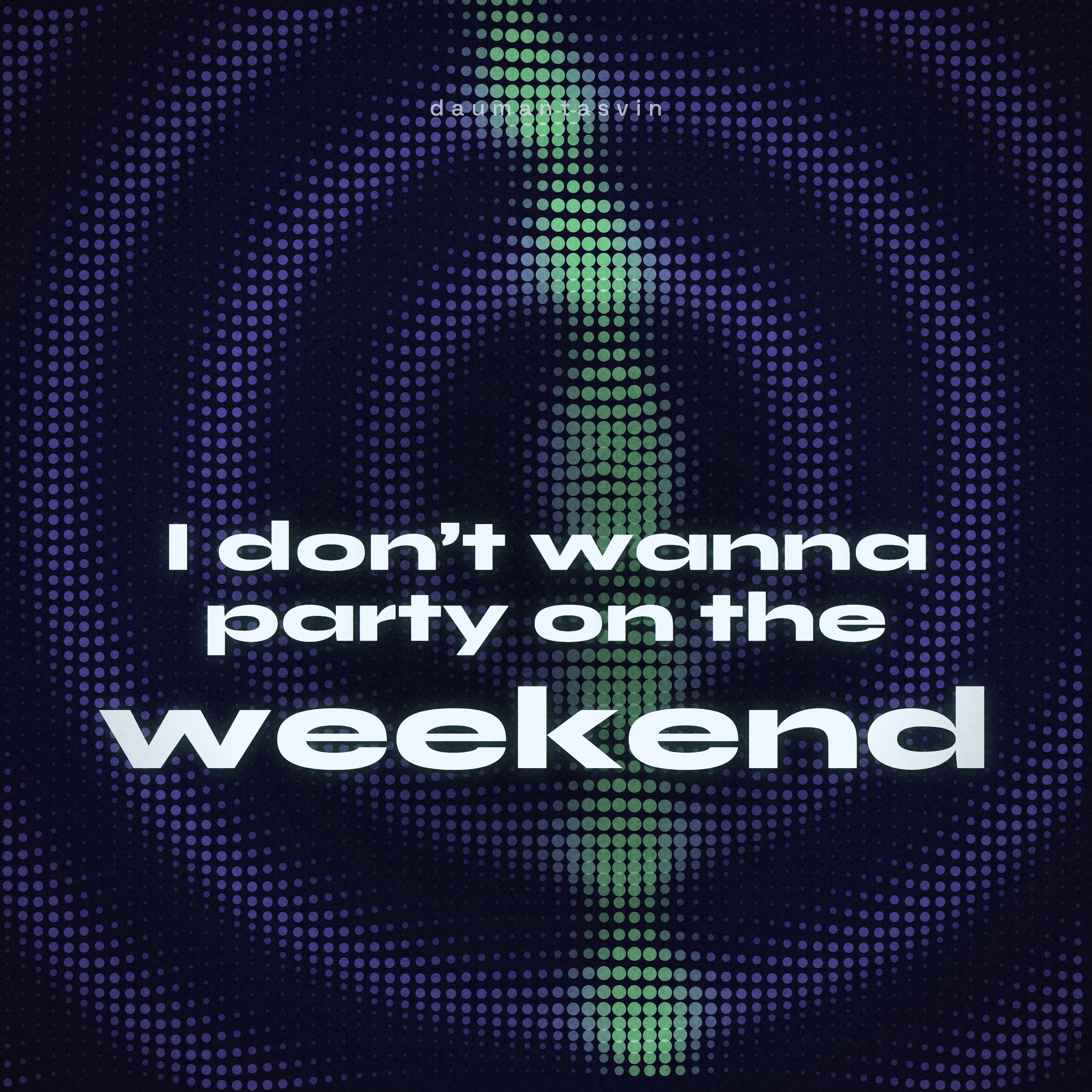 Daumantasvin - I Don't Wanna Party On The Weekend